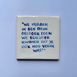 Tegel: "We hebben in een deuk gelegen toen we erachter kwamen dat je óók nog vegan was."