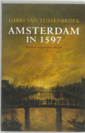 Amsterdam in 1597 Kroniek Van Een Cruciaal Jaar , Gabri van Tussenbroek