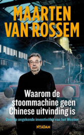 Waarom de stoommachine geen Chinese uitvinding is. Hoe het Westen zo welvarend kon worden over de ongekende inventiviteit van het Westen , Maarten van Rossem