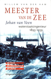 Meester Van De Zee Johan van Veen (1893-1959) waterstaatsingenieur : de kust - de stormvloed - de delta , Willem van der Ham