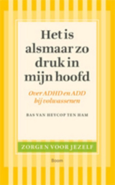 Het is alsmaar zo druk in mijn hoofd over ADHD en ADD bij volwassenen , Bas van Heycop ten Ham Serie: Zorgen Voor Jezelf