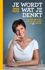 Je wordt wat je denkt de weg naar een positiever leven in 9 stappen , Inge Rock