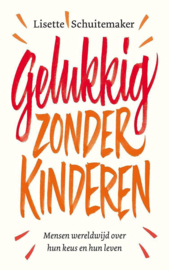 Gelukkig zonder kinderen Mensen wereldwijd over hun keus en hun leven ,  Lisette Schuitemaker