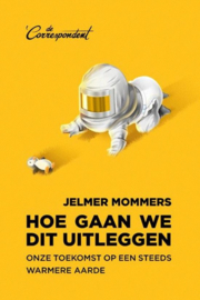 Hoe gaan we dit uitleggen Onze toekomst op een steeds warmere aarde , Jelmer Mommers