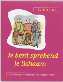 Je bent sprekend je lichaam lichaamstaal herkennen en interpreteren ,  Ed Nissink