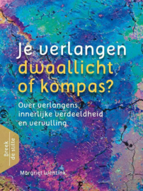 Breek de stilte - Je verlangen - dwaallicht of kompas? over verlangens, innerlijke verdeeldheid en vervulling ,  Margriet Wentink