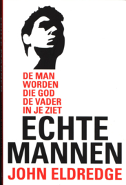Echte mannen de man worden die god de vader in je ziet , John Eldredge