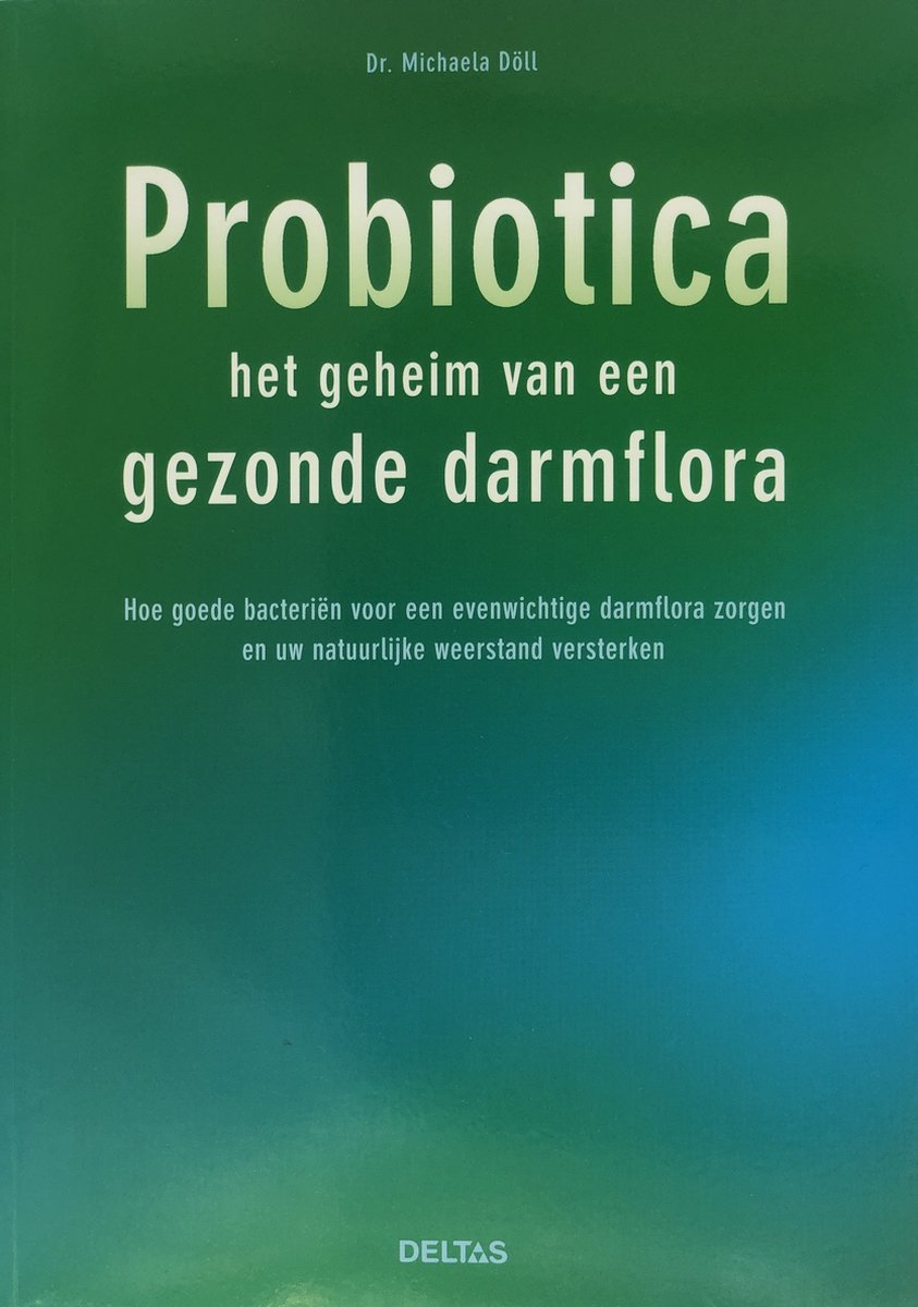Probiotica het geheim van een gezonde darmflora Hoe goede bacteriën voor een evenwichtige darmflora zorgen en uw natuurlijke weerstand versterken ,  M. Doll