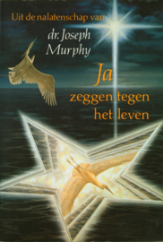 Uit de nalatenschap van dr. Joseph Murphy Ja zeggen tegen het leven , Joseph Murphy