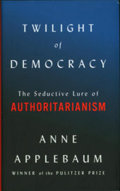 Twilight of Democracy The Seductive Lure of Authoritarianism,The Seductive Lure of Authoritarianism, Anne Applebaum
