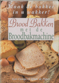 Brood Bakken Met De Broodbakmachine maak de bakker in u wakker! , I. Camps