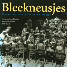 Bleekneusjes vakantiekolonies in Nederland 1883-1970 , Marianne Swankhuisen, Klaartje Schweizer en Addy Stoel