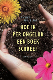 Hoe ik per ongeluk een boek schreef Winnaar van de Zilveren Griffel 2015 , Huizing, Annet