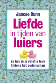 Liefde in tijden van luiers zo hou je je relatie leuk tijdens het ouderschap ,  Jancee Dunn