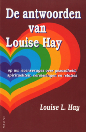 De Antwoorden Van Louise Hay op uw levensvragen over gezondheid, spiritualiteit, verslavingen en relaties ,  Louise Hay