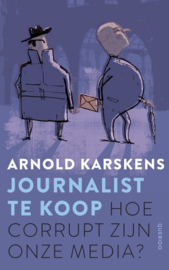 Journalist te koop hoe corrupt zijn onze media? , Arnold Karskens