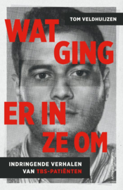 Wat ging er in ze om Indringende verhalen van tbs-patiënten, Tom Veldhuijzen