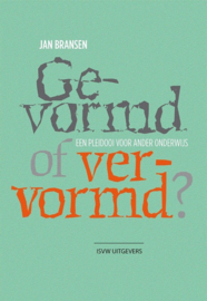 Gevormd of vervormd? Een pleidooi voor ander onderwijs , Jan Bransen