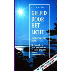 Geleid Door Het Licht 'Embraced by the light'. Zij overleed - en kwam weer tot leven. De unieke getuigenis van een bijna-dood-ervaring. , Betty J. Eadie