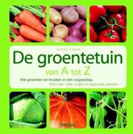 De groentetuin van A tot Z alle groenten en kruiden in één oogopslag voor een rijke oogst en gezonde planten ,  M. Caron
