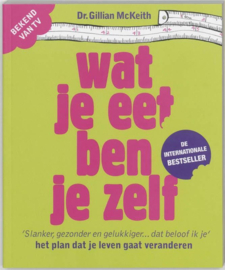 Wat je eet ben je zelf het plan dat je leven gaat veranderen : slanker, gezonder en gelukkiger ... dat beloof ik je , Gillian MacKeith