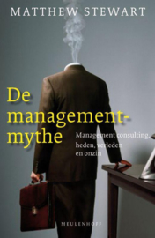 De Managementmythe Managementconsulting, Heden, Verleden En Onzin , Matthew Stewart
