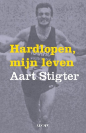 Hardlopen, mijn leven over veertig jaar liefde voor lopen ,  Aart Stigter