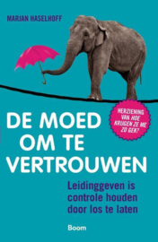 De moed om te vertrouwen Leidinggeven is controle houden door los te laten , Marjan Haselhoff