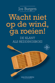 Wacht niet op de wind, ga roeien De klant als reddingsboei, Jos Burgers