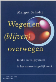 Wegen en (blijven) overwegen intake en volgsysteem in het maatschappelijk werk , M. Scholte