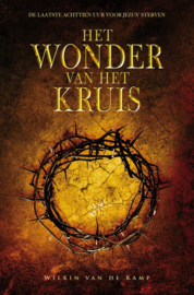 Het wonder van het kruis de laatste achttien uur voor Jezus' sterven ,  W. Van De Kamp