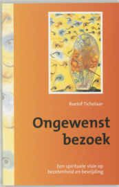 Ongewenst Bezoek een spirituele visie op bezetenheid en bevrijding , Roelof Tichelaar