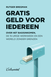 Gratis geld voor iedereen over het basisinkomen, de 15-urige werkweek en een wereld zonder grenzen , Rutger Bregman