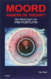 Moord namens de 'Kroon'? het ultieme leven van Pim Fortuyn , Ine Veen