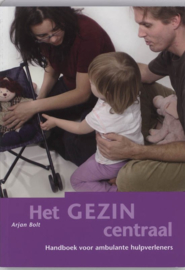 Het gezin centraal handboek voor ambulante hulpverleners , Arjan Bolt