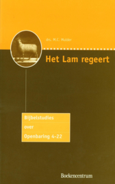 Het Lam regeert Bijbelstudies over Openbaring 4-22 ,  M.C. Mulder