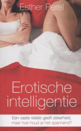 EROTISCHE INTELLIGENTIE Erotische intelligentie Een vaste relatie geeft zekerheid, maar hoe houd je het spannend? ,Esther Perel