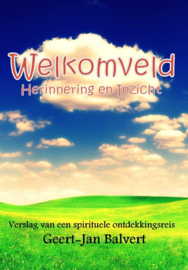 Welkomveld. Herinnering en Inzicht. Verslag van een spirituele ontdekkingsreis , Geert-Jan Balvert