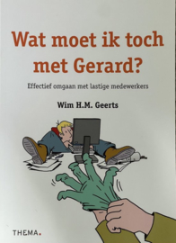 Wat moet ik toch met Gerard? effectief omgaan met lastige medewerkers, :Wim H.M. Geerts