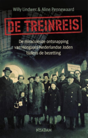De treinreis De miraculeuze ontsnapping van Hongaars-Nederlandse Joden tijdens de bezetting , Willy Lindwer