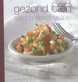 Gezond eten rond chemotherapie voor de eerste keer werken een chef-kok en een medisch specialist als team om je te inspireren met meer dan 100 heerlijke recepten ,  José van Mil