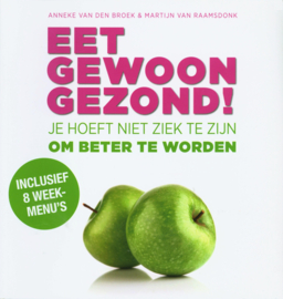 Eet gewoon gezond! je hoeft niet ziek te zijn om beter te worden, Anneke van den Broek+ Martijn van Raamsdonk