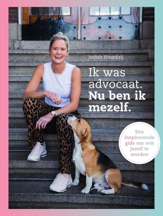 Ik was advocaat. Nu ben ik mezelf. Een inspirerende gids om ook jezelf te worden , Judith Noordzij