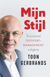 Mijn Stijl succesvol topsportmanagement volgens Toon Gerbrands , oon Gerbrands