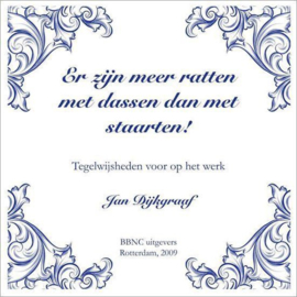 Er zijn meer ratten met dassen dan met staarten! tegelwijsheden voor op het werk , Jan Dijkgraaf