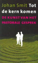 Tot de kern komen de kunst van het pastorale gesprek , Johan Smit