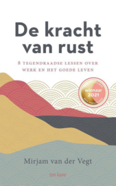 De kracht van rust 8 tegendraadse lessen over werk en het goede leven , Mirjam van der Vegt