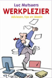 Werkplezier adviezen, tips en ideeën , Luc Mutsaers