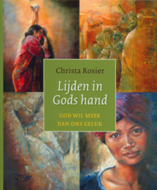 Lijden in Gods hand God wil meer dan ons geluk , Christa Rosier