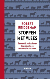 Stoppen met vlees Een eerlijk verhaal over de productie en consumptie van vlees , Robert Bridgeman